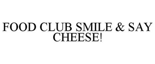 FOOD CLUB SMILE & SAY CHEESE!