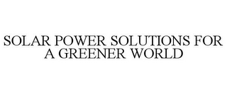 SOLAR POWER SOLUTIONS FOR A GREENER WORLD