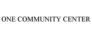 ONE COMMUNITY CENTER