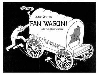 JUMP ON THE FAN WAGON NOT THE BAND WAGON... EST FAN SINCE' #1 FANS FAN WAGON FAN WAGON FW