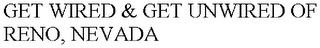 GET WIRED & GET UNWIRED OF RENO, NEVADA