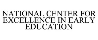 NATIONAL CENTER FOR EXCELLENCE IN EARLY EDUCATION