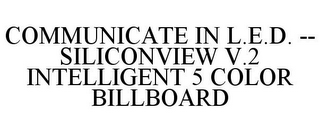 COMMUNICATE IN L.E.D. -- SILICONVIEW V.2 INTELLIGENT 5 COLOR BILLBOARD