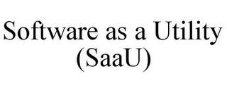 SOFTWARE AS A UTILITY (SAAU)