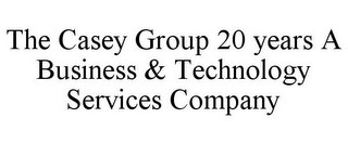 THE CASEY GROUP 20 YEARS A BUSINESS & TECHNOLOGY SERVICES COMPANY