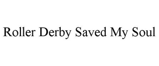 ROLLER DERBY SAVED MY SOUL