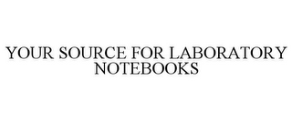 YOUR SOURCE FOR LABORATORY NOTEBOOKS