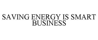 SAVING ENERGY IS SMART BUSINESS