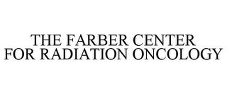 THE FARBER CENTER FOR RADIATION ONCOLOGY