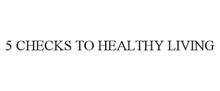 5 CHECKS TO HEALTHY LIVING