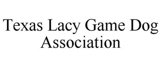 TEXAS LACY GAME DOG ASSOCIATION