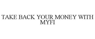 TAKE BACK YOUR MONEY WITH MYFI