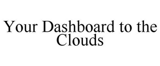 YOUR DASHBOARD TO THE CLOUDS