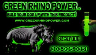 GREEN RHINO POWER. BULK YOUR DOG UP WITH THIS PRODUCT! WWW.GREENRHINOPOWER.COM GET IT! 303-995-0351