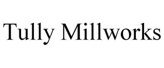 TULLY MILLWORKS