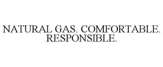 NATURAL GAS. COMFORTABLE. RESPONSIBLE.