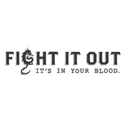 FIGHT IT OUT IT'S IN YOUR BLOOD.