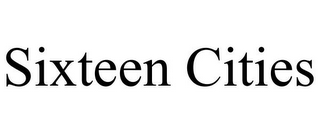 SIXTEEN CITIES