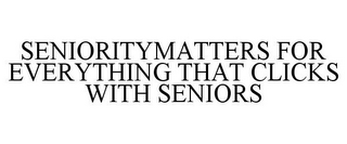 SENIORITYMATTERS FOR EVERYTHING THAT CLICKS WITH SENIORS