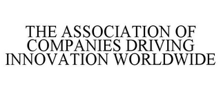 THE ASSOCIATION OF COMPANIES DRIVING INNOVATION WORLDWIDE