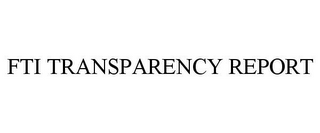 FTI TRANSPARENCY REPORT