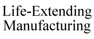 LIFE-EXTENDING MANUFACTURING