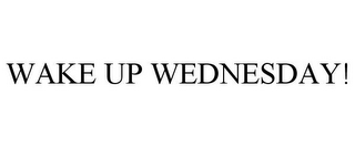 WAKE UP WEDNESDAY!