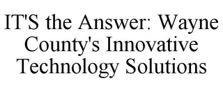 IT'S THE ANSWER: WAYNE COUNTY'S INNOVATIVE TECHNOLOGY SOLUTIONS