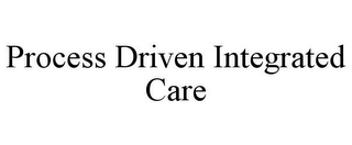 PROCESS DRIVEN INTEGRATED CARE