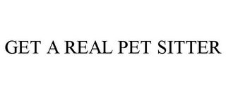 GET A REAL PET SITTER