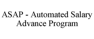 ASAP - AUTOMATED SALARY ADVANCE PROGRAM