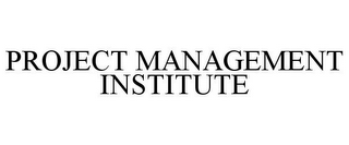 PROJECT MANAGEMENT INSTITUTE