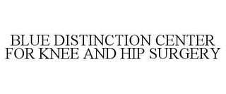 BLUE DISTINCTION CENTER FOR KNEE AND HIP SURGERY