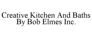 CREATIVE KITCHEN AND BATHS BY BOB ELMESINC.