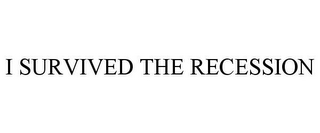 I SURVIVED THE RECESSION