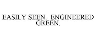 EASILY SEEN. ENGINEERED GREEN.