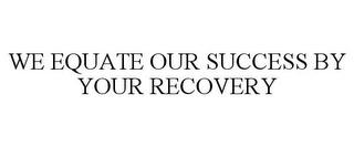 WE EQUATE OUR SUCCESS BY YOUR RECOVERY