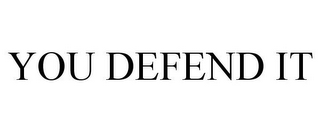 YOU DEFEND IT