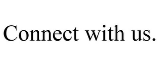 CONNECT WITH US.