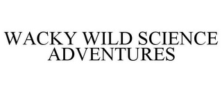 WACKY WILD SCIENCE ADVENTURES