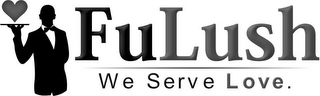 FULUSH WE SERVE LOVE.