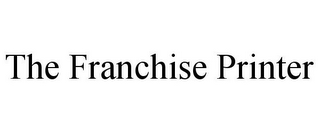 THE FRANCHISE PRINTER