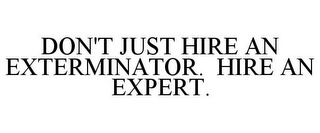 DON'T JUST HIRE AN EXTERMINATOR. HIRE AN EXPERT.