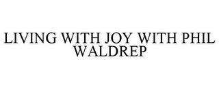 LIVING WITH JOY WITH PHIL WALDREP