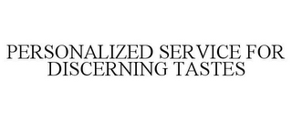 PERSONALIZED SERVICE FOR DISCERNING TASTES