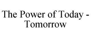 THE POWER OF TODAY - TOMORROW