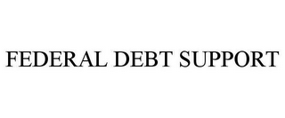 FEDERAL DEBT SUPPORT