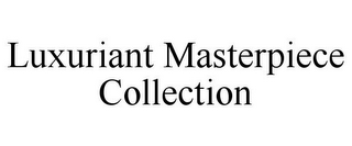 LUXURIANT MASTERPIECE COLLECTION