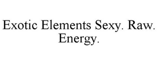 EXOTIC ELEMENTS SEXY. RAW. ENERGY.