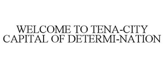 WELCOME TO TENA-CITY CAPITAL OF DETERMI-NATION